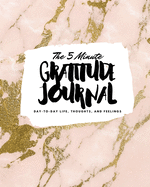 The 5 Minute Gratitude Journal: Day-To-Day Life, Thoughts, and Feelings (8x10 Softcover Journal)