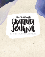 The 5 Minute Gratitude Journal: Day-To-Day Life, Thoughts, and Feelings (8x10 Softcover Journal)