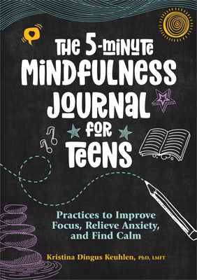 The 5-Minute Mindfulness Journal for Teens: Practices to Improve Focus, Relieve Anxiety, and Find Calm - Keuhlen, Kristina Dingus