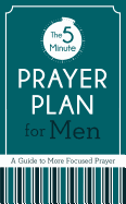 The 5-Minute Prayer Plan for Men: A Guide to More Focused Prayer