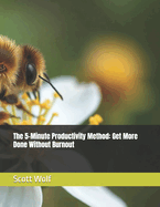 The 5-Minute Productivity Method: Get More Done Without Burnout