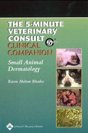 The 5-Minute Veterinary Consult Clinical Companion: Small Animal Dermatology