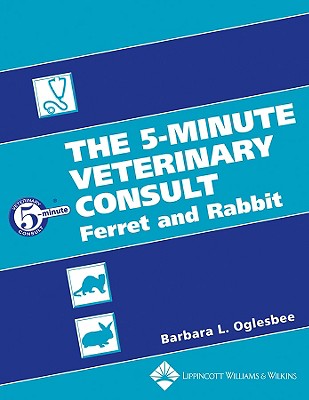 The 5-Minute Veterinary Consult: Ferret and Rabbit - Oglesbee, Barbara L