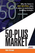 The 50 Plus Market: Why the Future Is Age-Neutral When It Comes to Marketing and Branding Strategies