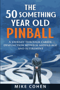 The 50 Something Year Old Pinball: A Journey Through Career Dysfunction Between Middle-Age and Retirement