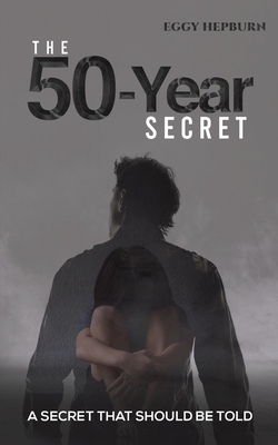 The 50-Year Secret: A Secret That Should Be Told - Hepburn, Eggy