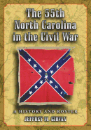 The 55th North Carolina in the Civil War: A History and Roster