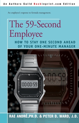 The 59-Second Employee: How to Stay One Second Ahead of Your One-Minute Manager - Andre, Rae, Dr., and Ward, Peter D