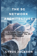 The 5G Network Architecture: A Guide That Covers Everything About The 5G Technology