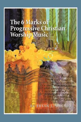 The 6 Marks of Progressive Christian Worship Music - Sirchio, Bryan J