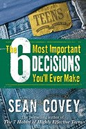 The 6 Most Important Decisions You'll Ever Make: A Guide for Teens