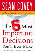 The 6 Most Important Decisions You'll Ever Make: A Teen Guide to Using the 7 Habits