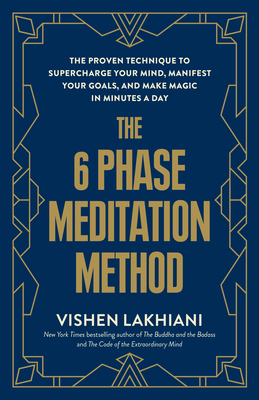 The 6 Phase Meditation Method: The Proven Technique to Supercharge Your Mind, Manifest Your Goals, and Make Magic in Minutes a Day - Lakhiani, Vishen