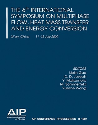 The 6th International Symposium on Multiphase Flow, Heat Mass Transfer and Energy Conversion: Xi'an, China, 11-15 July 2009 - Guo, Liejin (Editor), and Joseph, D D (Editor), and Matsumoto, Y (Editor)