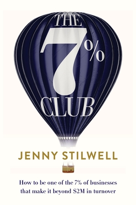 The 7% Club: How to be one of the 7% of businesses that make it beyond $2M in turnover - Stilwell, Jenny