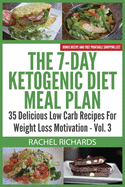 The 7-Day Ketogenic Diet Meal Plan: 35 Delicious Low Carb Recipes For Weight Loss Motivation - Volume 3