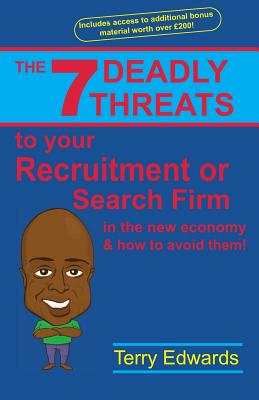 The 7 Deadly Threats to Your Recruitment or Search Firm: In the New Economy and How to Avoid Them - Edwards, Terry