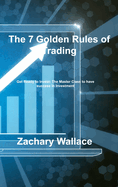 The 7 Golden Rules of Trading: Get Ready to Invest: The Master Class to have success in Investment