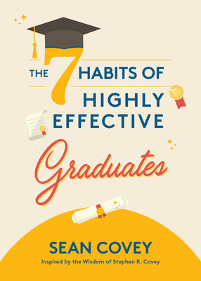 The 7 Habits of Highly Effective Graduates: Celebrate with This Helpful Graduation Gift (Gift for Graduates, College) - Covey, Sean