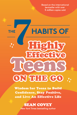 The 7 Habits of Highly Effective Teens on the Go: Wisdom for Teens to Build Confidence, Stay Positive, and Live an Effective Life - Covey, Sean