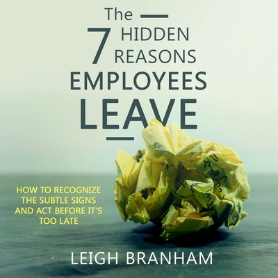 The 7 Hidden Reasons Employees Leave: How to Recognize the Subtle Signs and ACT Before It's Too Late - Branham, F Leigh, and Branham, Leigh, and Hellegers, Neil (Read by)