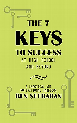 The 7 Keys to Success at High School and Beyond: Unlocking Your Full