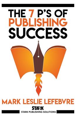 The 7 P's of Publishing Success - Lefebvre, Mark Leslie