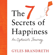 The 7 Secrets of Happiness: An Optimist's Journey