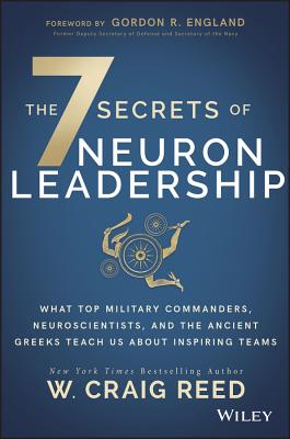 The 7 Secrets of Neuron Leadership: What Top Military Commanders, Neuroscientists, and the Ancient Greeks Teach Us about Inspiring Teams - Reed, W Craig, and England, Gordon R (Foreword by)