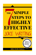 The 7 Simple Steps To Highly Effective Joke Writing: 7 Steps To Writing And Revising Comedy Gold