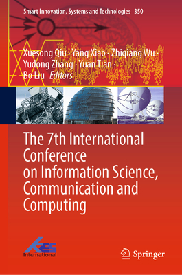 The 7th International Conference on Information Science, Communication and Computing - Qiu, Xuesong (Editor), and Xiao, Yang (Editor), and Wu, Zhiqiang (Editor)