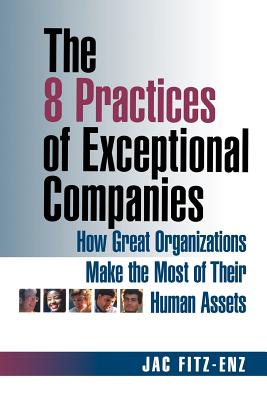 The 8 Practices of Exceptional Companies: How Great Organizations Make the Most of Their Human Assets - Fitz-enz, Jac, Dr., Ph.D.