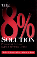 The 8% Solution: Preventing Serious, Repeat Juvenile Crime