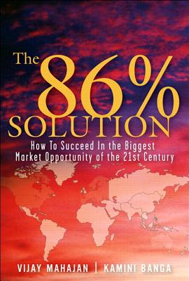 The 86 Percent Solution: How to Succeed in the Biggest Market Opportunity of the Next 50 Years - Mahajan, Vijay, and Banga, Kamini