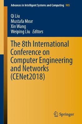 The 8th International Conference on Computer Engineering and Networks (CENet2018) - Liu, Qi (Editor), and Misir, Mustafa (Editor), and Wang, Xin (Editor)
