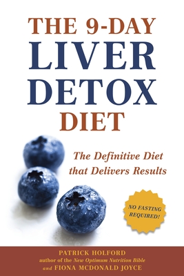 The 9-Day Liver Detox Diet: The 9-Day Liver Detox Diet: The Definitive Diet that Delivers Results - Holford, Patrick, and Joyce, Fiona McDonald