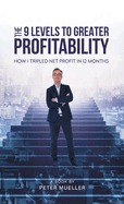 The 9 Levels to Greater Profitability: How I Tripled my Net Profit in 12 Months