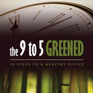 The 9 to 5 Greened: 10 Steps to a Healthy Office