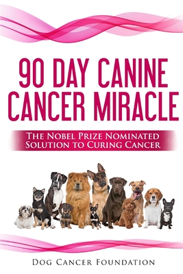 The 90 Day Canine Cancer Miracle: The 3 easy steps to treating cancer Inspired by 5 Time Nobel Peace Prize Nominee - Gordon, Diana, Dr.