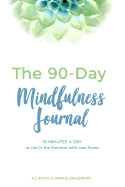 The 90-Day Mindfulness Journal: 10 Minutes a Day to Live in the Present Moment
