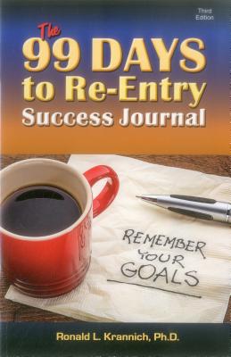 The 99 Days to Re-Entry Success Journal: Your Weekly Planning and Implementation Tool for Staying Out for Good! - Krannich, Ronald L