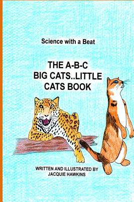 The A-B-C Big Cat Little Cat Book: Part of the A-B-C Science Series: Wild and domesticated cats with information told in rhyme. - Hawkins, Jacquie Lynne