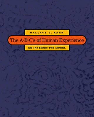 The A-B-C's of Human Experience: An Integrative Model - Kahn, Wallace