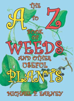 The A to Z Book of Weeds and Other Useful Plants - Earney, Michael P