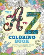 The A to Z Coloring Book: Beautiful Images to Create Colorful Lettering