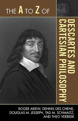 The A to Z of Descartes and Cartesian Philosophy - Ariew, Roger, and Chene, Dennis Des, and Jesseph, Douglas M
