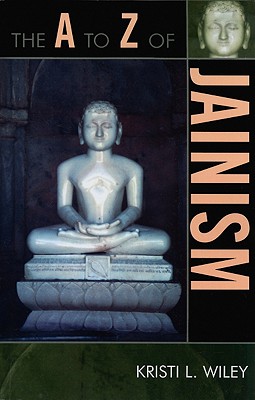 The A to Z of Jainism - Wiley, Kristi L