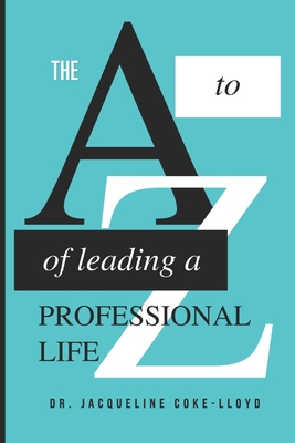 The A to Z of Leading a Professional Life - Coke-Lloyd, Jacqueline