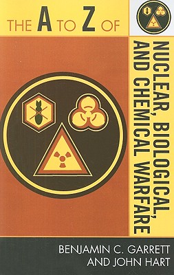 The A to Z of Nuclear, Biological and Chemical Warfare - Garrett, Benjamin C, and Hart, John