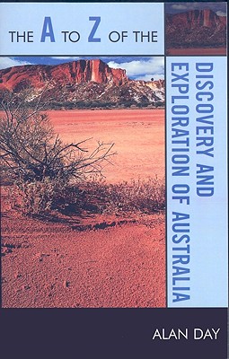 The A to Z of the Discovery and Exploration of Australia - Day, Alan